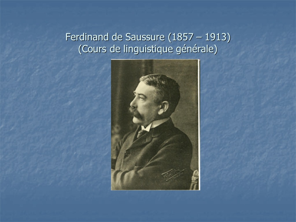 Ferdinand de Saussure (1857 – 1913) (Cours de linguistique générale)